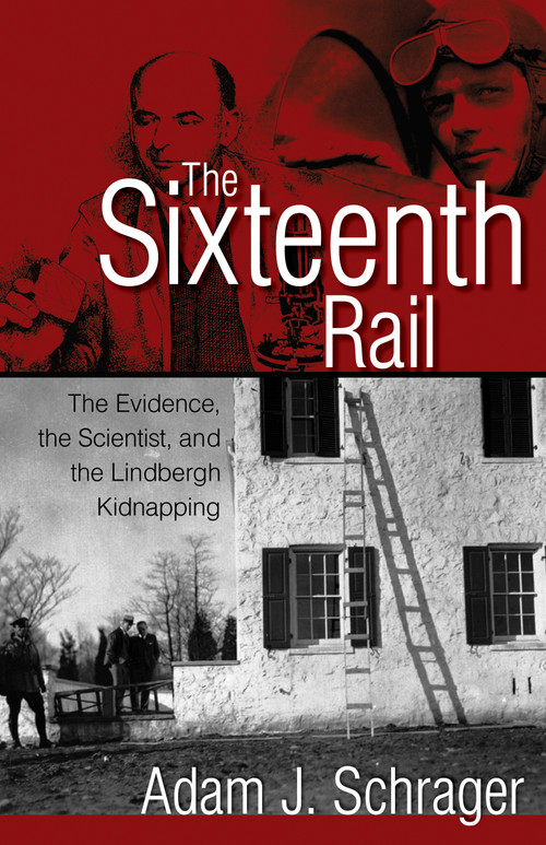 The Sixteenth Rail (The Evidence, the Scientist, and the Lindbergh Kidnapping) by Adam J. Schrager, 9781555917166
