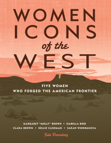 Women Icons of the West (Five Women Who Forged the American Frontier) by Julie Dannenberg, 9781555916947