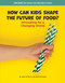 How Can Kids Shape the Future of Food? (Innovating for a Changing World) by Julie Knutson, Paris Gramann, 9781668980705