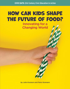 How Can Kids Shape the Future of Food? (Innovating for a Changing World) by Julie Knutson, Paris Gramann, 9781668980705
