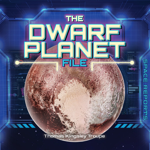 The Dwarf Planets File by Thomas Kingsley Troupe, 9781668980392