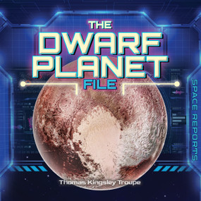 The Dwarf Planets File by Thomas Kingsley Troupe, 9781668981658