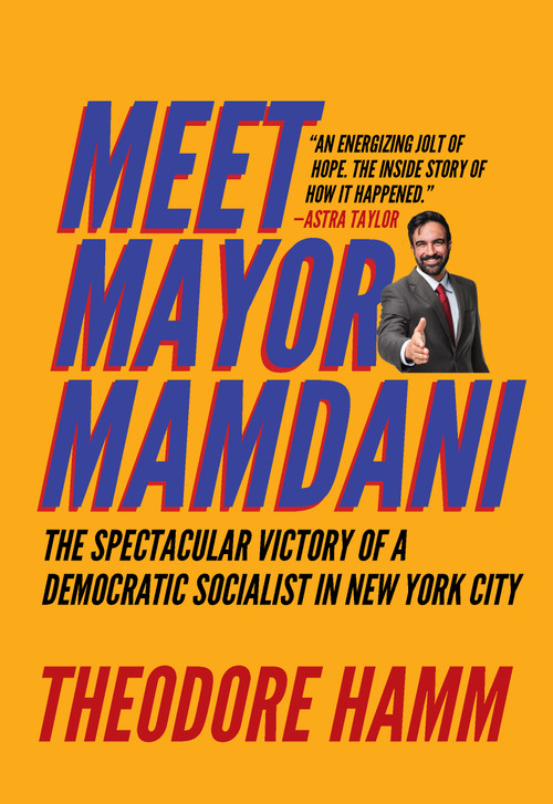 Meet Mayor Mamdani (The Spectacular Victory of a Democratic Socialist in New York City) by Thoedore Hamm, 9781682195437