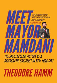 Meet Mayor Mamdani (The Spectacular Victory of a Democratic Socialist in New York City) by Thoedore Hamm, 9781682195437