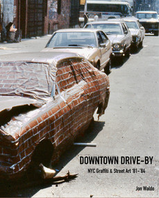 Downtown Drive-by (NYC Graffiti & Street Art '81-'84) by Jon Waldo, Jeffrey Deitch, Todd James, David "Chino" Villorente, 9781963814347