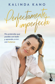 Perfectamente imperfecta: No pretendas que puedes con todo y aprende avivir en balance / Perfectly Imperfect (Spanish Edition) by Kalinda Kano, 9786073933131