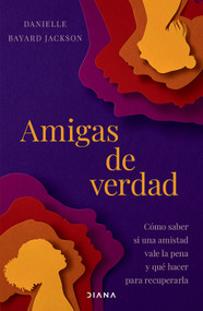 Amigas de verdad: Cómo saber si una amistad vale la pena y qué hacer para recuperarla / Fighting for Our Friendships (Spanish Edition) by Danielle Bayard Jackson, 9786073937238