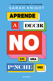 Aprende a decir no de una p*nche vez / F*ck No: How to Stop Saying Yes When You Can't, You Shouldn't, or You Just Don't Want To (Spanish Edition) by Sarah Knight, 9786073938389