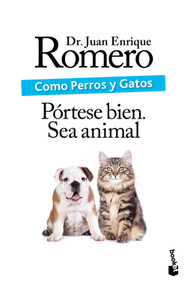 Como perros y gatos: Pórtese bien. Sea animal / Like Cats and Dogs: Behave. Be an Animal (Spanish Edition) by Juan Enrique Romero, 9786073938976