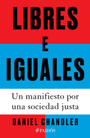 Libres e iguales: Un manifiesto por una sociedad justa / Free and Equal: A Manifesto for a Just Society (Spanish Edition) by Daniel Chandler, 9786076391402