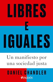Libres e iguales: Un manifiesto por una sociedad justa / Free and Equal: A Manifesto for a Just Society (Spanish Edition) by Daniel Chandler, Antonio Francisco Rodríguez Esteban, 9786076391402