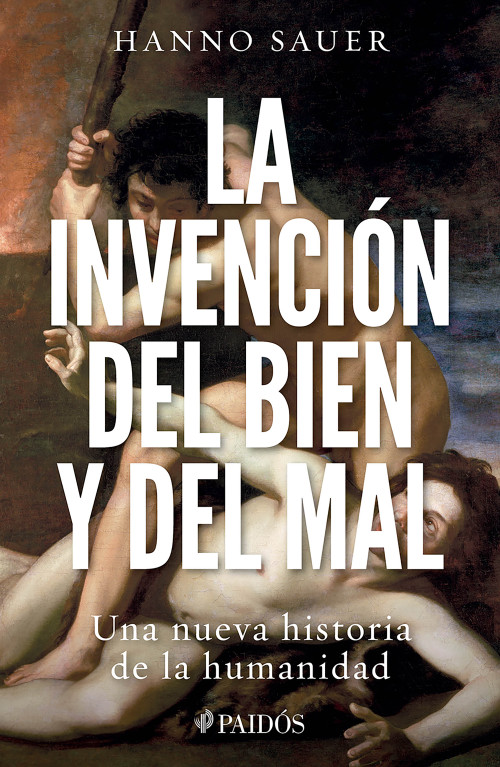 La invención del bien y del mal: Una nueva historia de la humanidad / The Invention of Good and Evil: A World History of Morality (Spanish Edition) by Hanno Sauer, 9786076391709