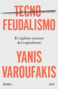 Tecnofeudalismo: El sigiloso sucesor del capitalismo / Technofeudalism: What Killed Capitalism (Spanish Edition) by Yanis Varoufakis, 9786076391747