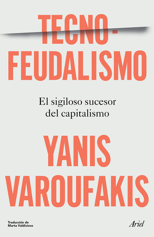 Tecnofeudalismo: El sigiloso sucesor del capitalismo / Technofeudalism: What Killed Capitalism (Spanish Edition) by Yanis Varoufakis, 9786076391747