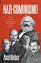 Nazi-Comunismo: Porqué marxistas, leninistas y nazi fascistas son gemelos ideológicos / Nazi-Communism (Spanish Edition) by Áxel Kaiser, 9786076391754