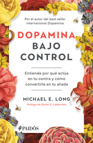 Dopamina bajo control: Entiende por qué actúa en tu contra y cómo convertirla en tu aliada / Taming the Molecule of More (Spanish Edition) by Michael E. Long, 9786076391785