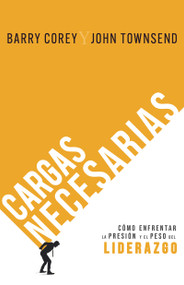 Cargas necesarias (Cómo enfrentar la presión y el peso del liderazgo) (Spanish Edition) by Barry H. Corey, John Townsend, 9798887696966