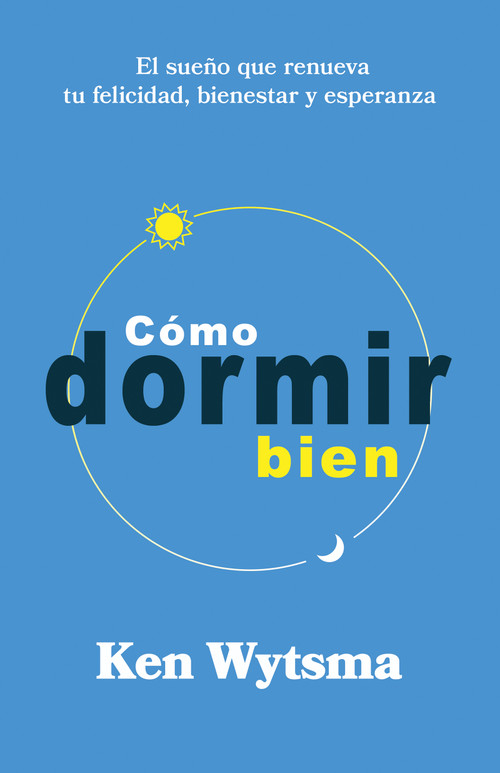 Cómo dormir bien (El sueño que renueva tu felicidad, bienestar y esperanza) (Spanish Edition) by Ken Wytsma, 9798887697048