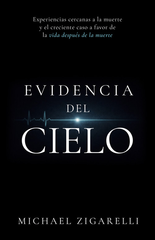 Evidencia del cielo (Experiencias cercanas a la muerte y el creciente caso a favor de la vida después de la muerte) (Spanish Edition) by Michael Zigarelli, 9798887697109