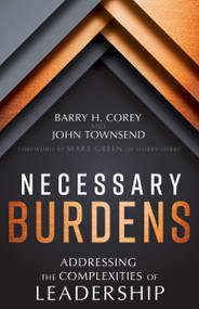 Necessary Burdens (Addressing the Complexities of Leadership) by Barry H. Corey, John Townsend, Mart Green, 9798887697147