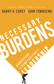 Necessary Burdens (Addressing the Complexities of Leadership) by Barry H. Corey, John Townsend, Mart Green, 9798887697147