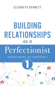 Building Relationships as a Perfectionist (Understanding the Enneagram 1) by Elisabeth Bennett, 9798887697208