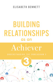 Building Relationships as an Achiever (Understanding the Enneagram 3) by Elisabeth Bennett, 9798887697246