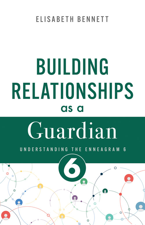 Building Relationships as a Guardian (Understanding the Enneagram 6) by Elisabeth Bennett, 9798887697307