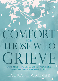 Comfort for Those Who Grieve (Stories, Poems, and Prayers for Hope and Healing) by Laura Jensen Walker, 9798887697468