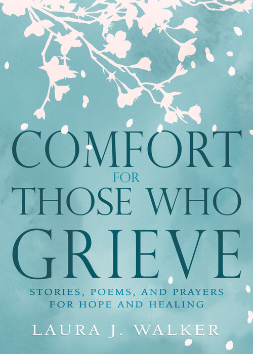 Comfort for Those Who Grieve (Stories, Poems, and Prayers for Hope and Healing) by Laura Jensen Walker, 9798887697468
