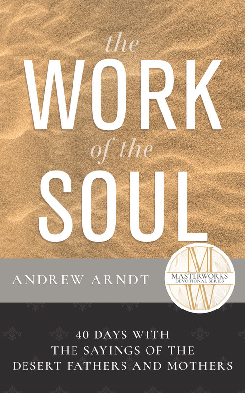 The Work of the Soul (40 Days with the Sayings of the Desert Fathers and Mothers) by Andrew Arndt, 9798887697482