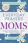 Everyday Prayers for Moms (Praying God's Word for Your Children from Newborn to Empty Nest) by Nicolet Bell, 9798887697529