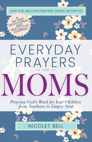 Everyday Prayers for Moms (Praying God's Word for Your Children from Newborn to Empty Nest) by Nicolet Bell, 9798887697529