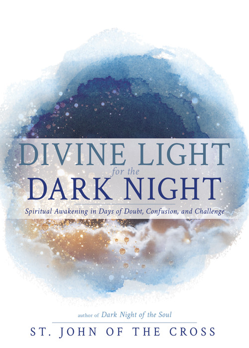 Divine Light for the Dark Night (Spiritual Awakening in Days of Doubt, Confusion, and Challenge (Meditations from Dark Night of the Soul)) by John of the Cross, 9798887697604