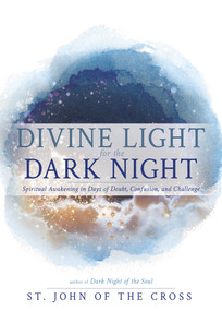 Divine Light for the Dark Night (Spiritual Awakening in Days of Doubt, Confusion, and Challenge) by John of the Cross, 9798887697604