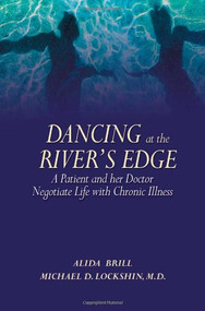 Dancing at the River's Edge (A Patient and Her Doctor Negotiate Life with Chronic Illness) by Alida Brill, Michael D. Lockshin, 9780980139402
