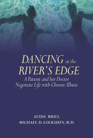 Dancing at the River's Edge (A Patient and Her Doctor Negotiate Life with Chronic Illness) by Alida Brill, Michael D. Lockshin, 9780980139402