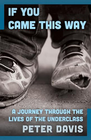 If You Came This Way (A Journey Through the Lives of the Underclass) by Peter Davis, 9781497682320
