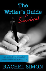 The Writer's Survival Guide (An Instructive, Insightful Celebration of the Writing Life) by Rachel Simon, 9781497693852