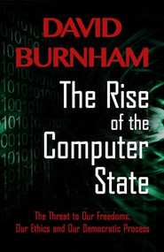 The Rise of the Computer State (The Threat to Our Freedoms, Our Ethics and our Democratic Process) by David Burnham, 9781497696976