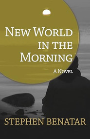 New World in the Morning (A Novel) by Stephen Benatar, 9781504008044
