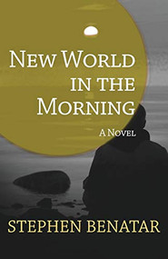 New World in the Morning (A Novel) by Stephen Benatar, 9781504008044