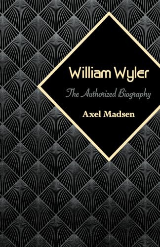 William Wyler (The Authorized Biography) by Axel Madsen, 9781504008808