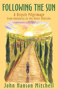 Following the Sun (A Bicycle Pilgrimage from Andalusia to the Outer Hebrides) by John Hanson Mitchell, 9781504009515