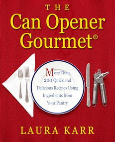 The Can Opener Gourmet (More Than 200 Quick and Delicious Recipes Using Ingredients from Your Pantry) by Laura Karr, 9781504011167