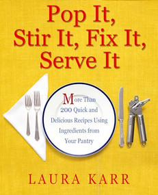 Pop It, Stir It, Fix It, Serve It (More Than 200 Quick and Delicious Recipes from Your Pantry) by Laura Karr, 9781504011181