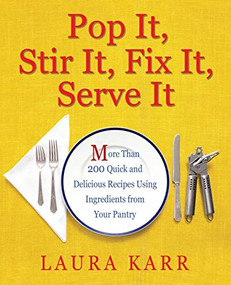 Pop It, Stir It, Fix It, Serve It (More Than 200 Quick and Delicious Recipes from Your Pantry) by Laura Karr, 9781504011181