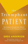 The Triumphant Patient (Become an Exceptional Patient in the Face of Life-Threatening Illness) by Greg Anderson, 9781504011211