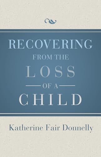 Recovering from the Loss of a Child by Katherine Fair Donnelly, 9781504014069