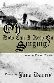 Oh How Can I Keep On Singing? (Voices of Pioneer Women) by Jana Harris, 9781504018876